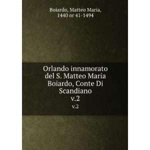   Matteo Maria Boiardo, Conte Di Scandiano. v.2 Matteo Maria, 1440 or