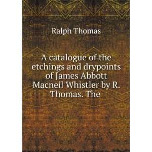   of James Abbott Macneil Whistler. Ralph Thomas, Percy, Thomas Books