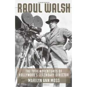  Raoul Walsh The True Adventures of Hollywoods Legendary 