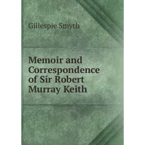   and Correspondence of Sir Robert Murray Keith Gillespie Smyth Books