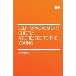    Self Improvement; Chiefly Addressed to the Young John Todd Books