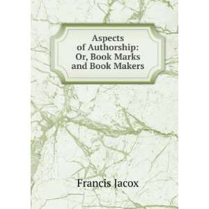   of Authorship Or, Book Marks and Book Makers Francis Jacox Books