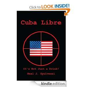 Cuba LibreIts Not Just a Drink Neal J. Gyulveszi  